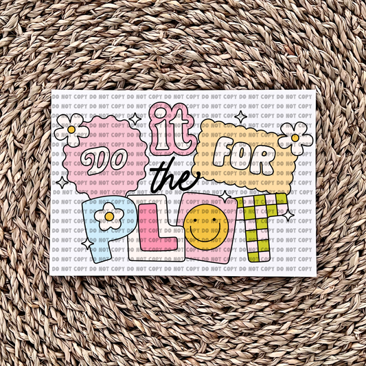 Do it for the plot - Ready to Press - Sublimation Transfer