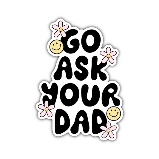 Go ask your dad sticker