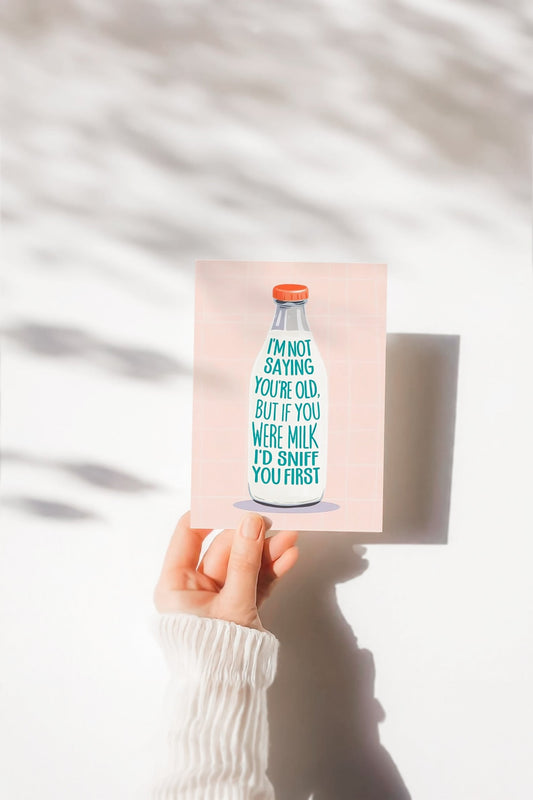 I’m not saying you’re old but if you were milk, I’d sniff you first birthday card